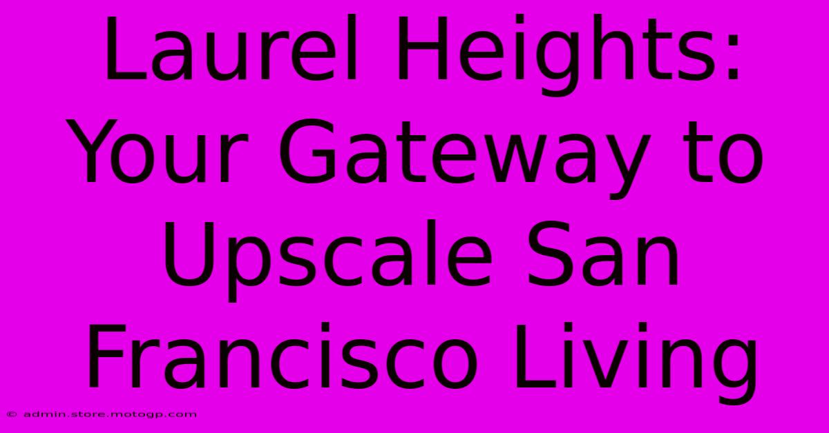 Laurel Heights: Your Gateway To Upscale San Francisco Living