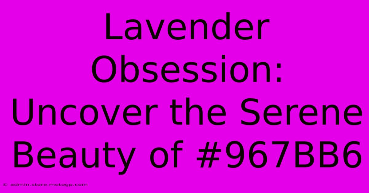 Lavender Obsession: Uncover The Serene Beauty Of #967BB6