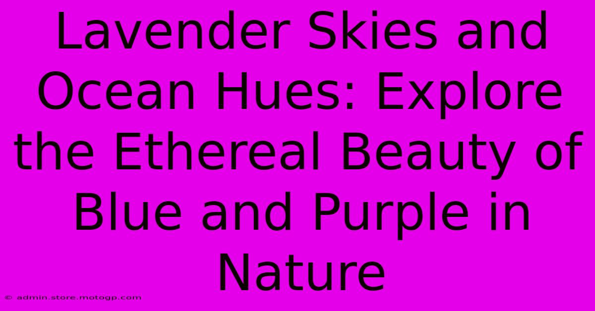 Lavender Skies And Ocean Hues: Explore The Ethereal Beauty Of Blue And Purple In Nature