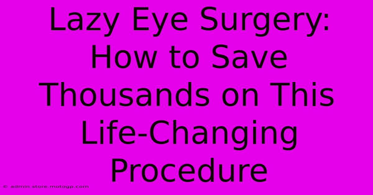 Lazy Eye Surgery: How To Save Thousands On This Life-Changing Procedure