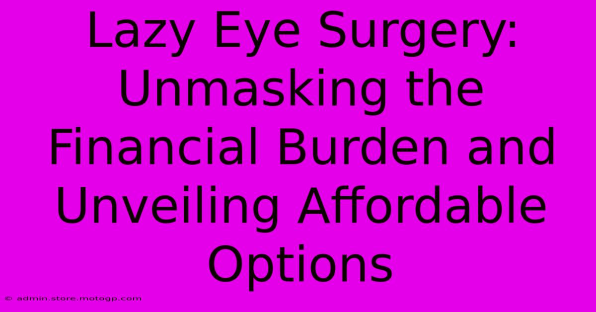 Lazy Eye Surgery: Unmasking The Financial Burden And Unveiling Affordable Options