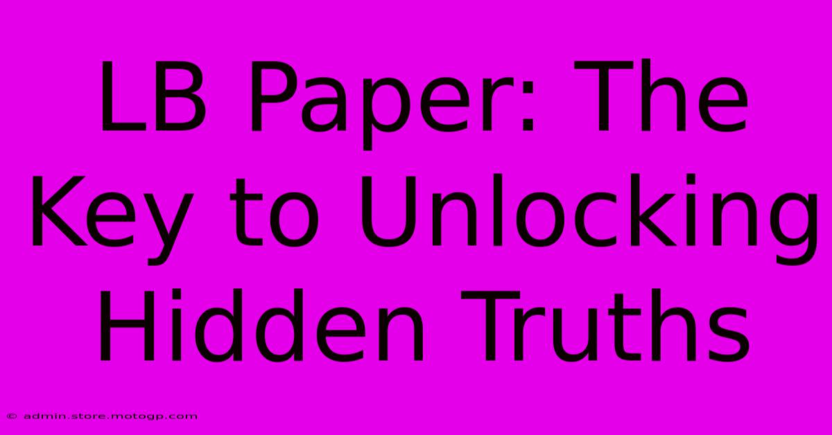 LB Paper: The Key To Unlocking Hidden Truths