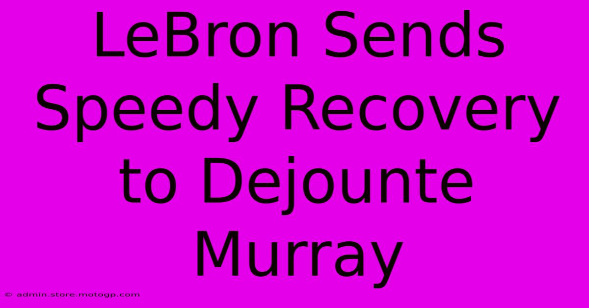 LeBron Sends Speedy Recovery To Dejounte Murray