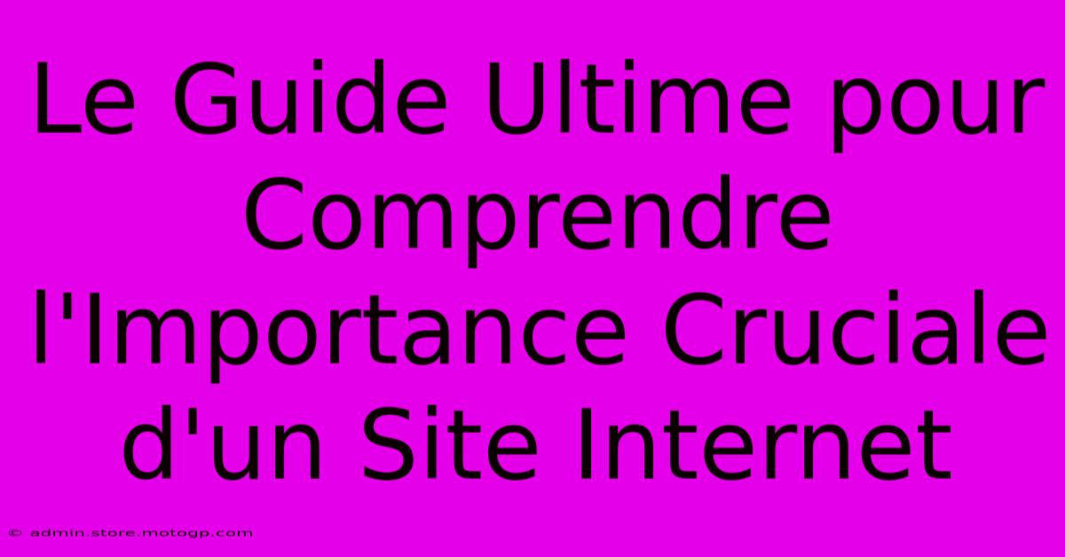 Le Guide Ultime Pour Comprendre L'Importance Cruciale D'un Site Internet