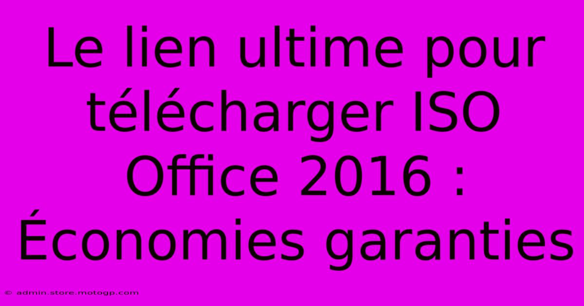 Le Lien Ultime Pour Télécharger ISO Office 2016 : Économies Garanties