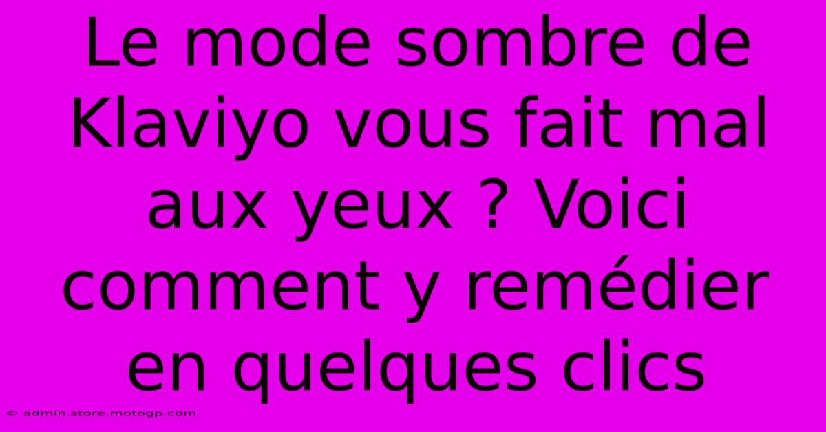 Le Mode Sombre De Klaviyo Vous Fait Mal Aux Yeux ? Voici Comment Y Remédier En Quelques Clics