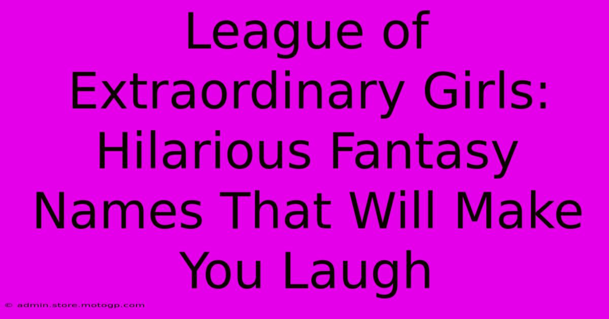 League Of Extraordinary Girls: Hilarious Fantasy Names That Will Make You Laugh