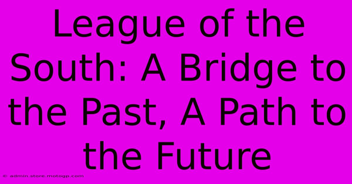 League Of The South: A Bridge To The Past, A Path To The Future