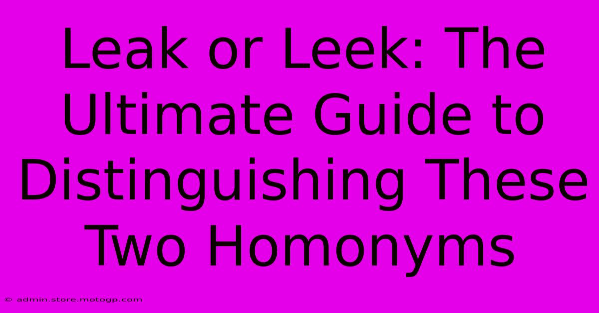 Leak Or Leek: The Ultimate Guide To Distinguishing These Two Homonyms