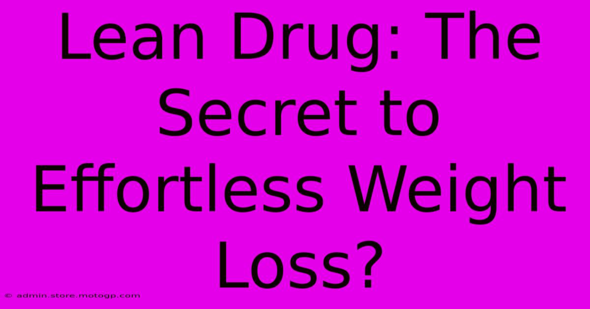 Lean Drug: The Secret To Effortless Weight Loss?