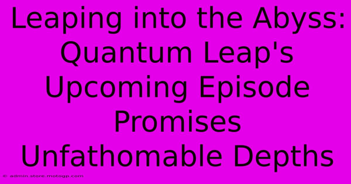 Leaping Into The Abyss: Quantum Leap's Upcoming Episode Promises Unfathomable Depths