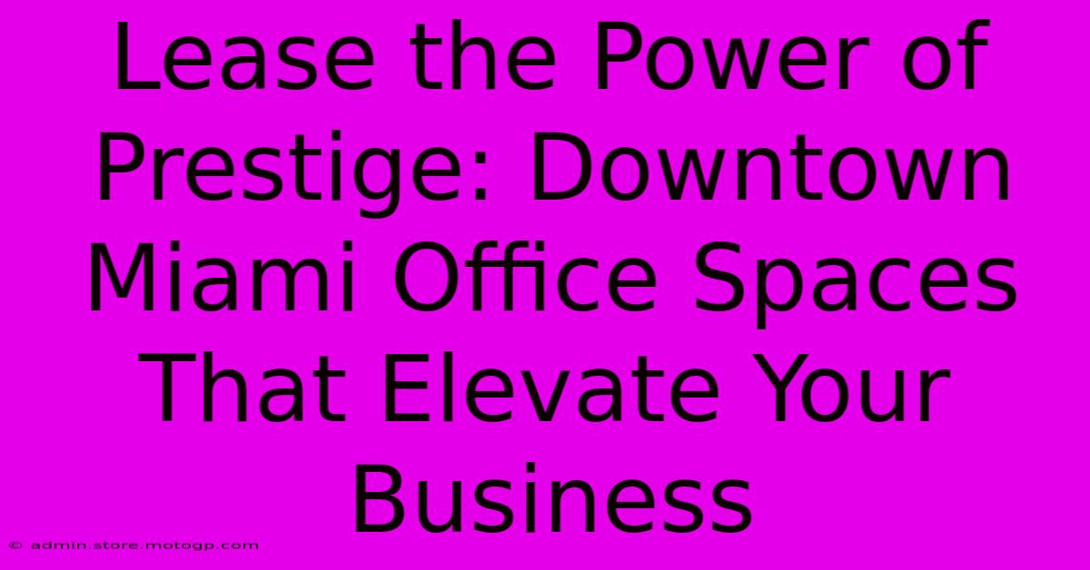 Lease The Power Of Prestige: Downtown Miami Office Spaces That Elevate Your Business