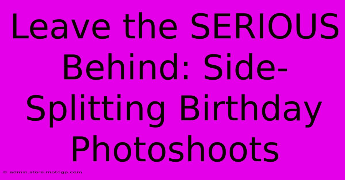 Leave The SERIOUS Behind: Side-Splitting Birthday Photoshoots