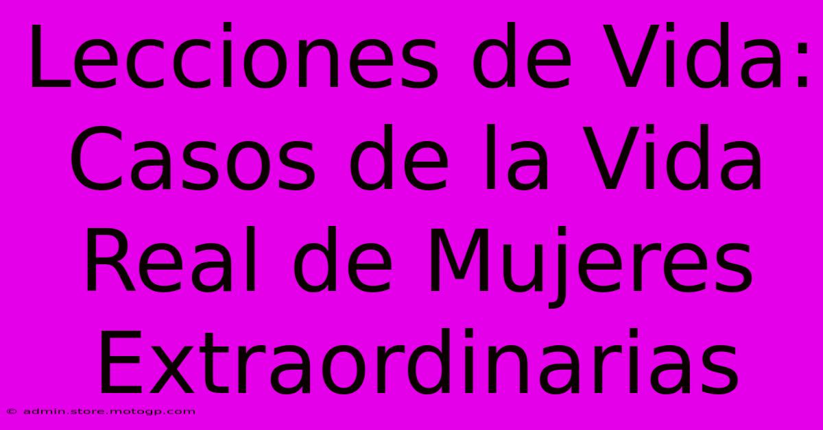 Lecciones De Vida:  Casos De La Vida Real De Mujeres Extraordinarias