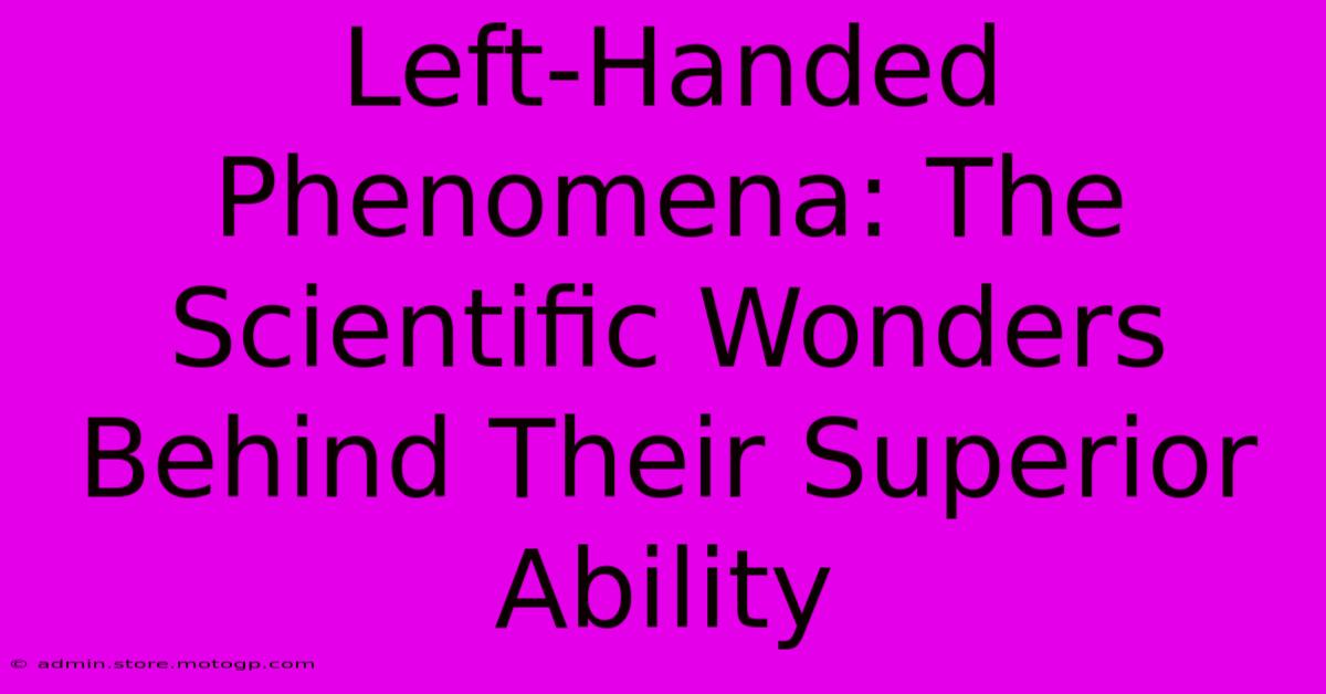 Left-Handed Phenomena: The Scientific Wonders Behind Their Superior Ability