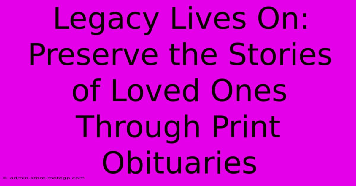 Legacy Lives On: Preserve The Stories Of Loved Ones Through Print Obituaries