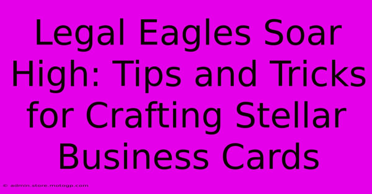 Legal Eagles Soar High: Tips And Tricks For Crafting Stellar Business Cards