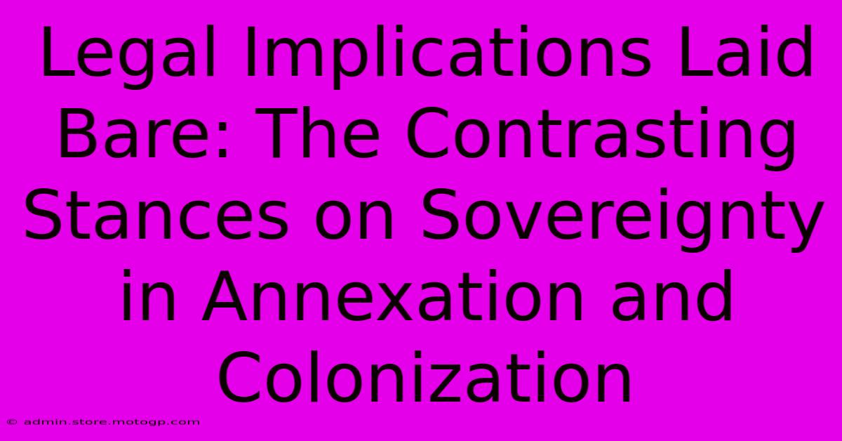 Legal Implications Laid Bare: The Contrasting Stances On Sovereignty In Annexation And Colonization