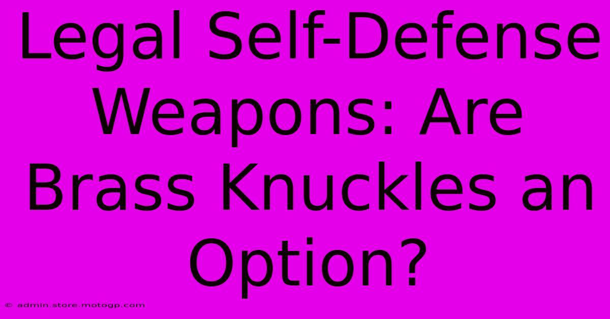 Legal Self-Defense Weapons: Are Brass Knuckles An Option?