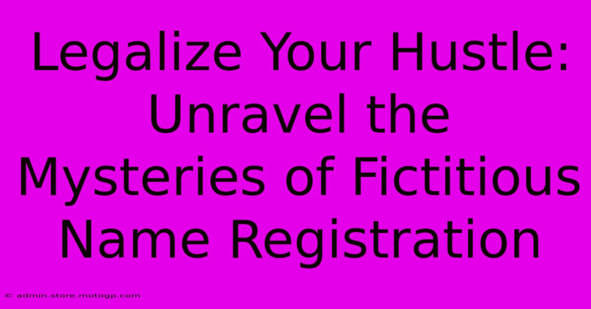 Legalize Your Hustle: Unravel The Mysteries Of Fictitious Name Registration