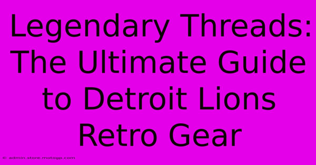 Legendary Threads: The Ultimate Guide To Detroit Lions Retro Gear