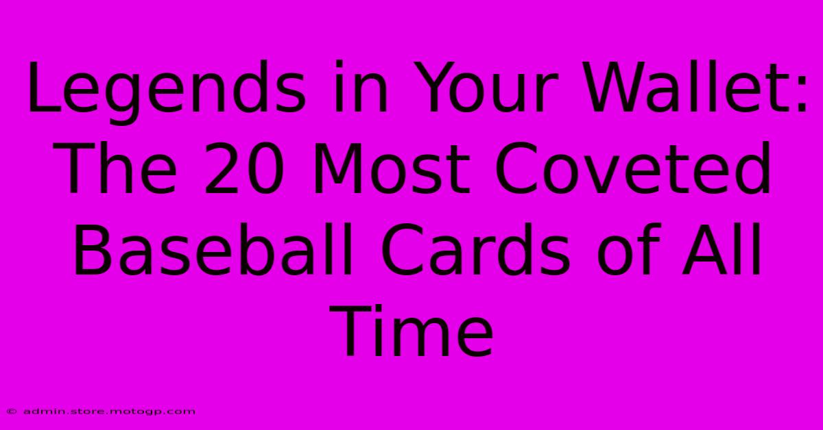 Legends In Your Wallet: The 20 Most Coveted Baseball Cards Of All Time