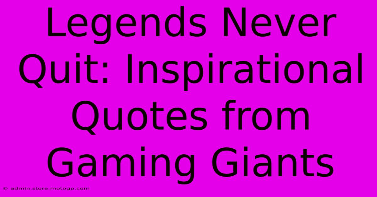 Legends Never Quit: Inspirational Quotes From Gaming Giants