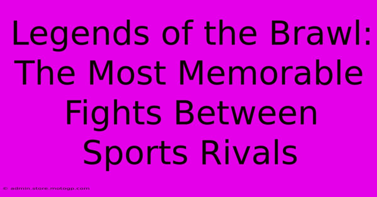 Legends Of The Brawl: The Most Memorable Fights Between Sports Rivals