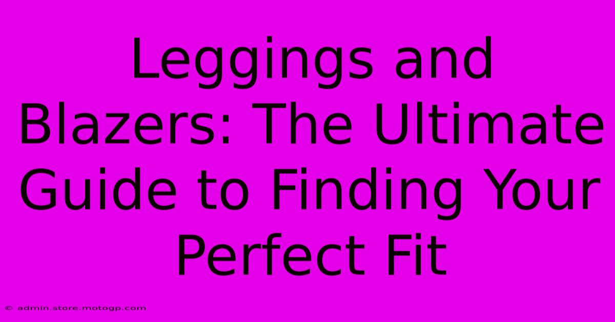 Leggings And Blazers: The Ultimate Guide To Finding Your Perfect Fit