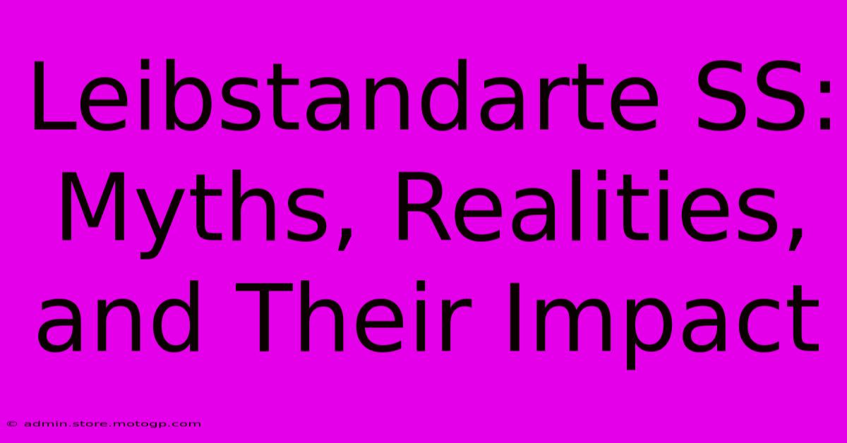 Leibstandarte SS: Myths, Realities, And Their Impact