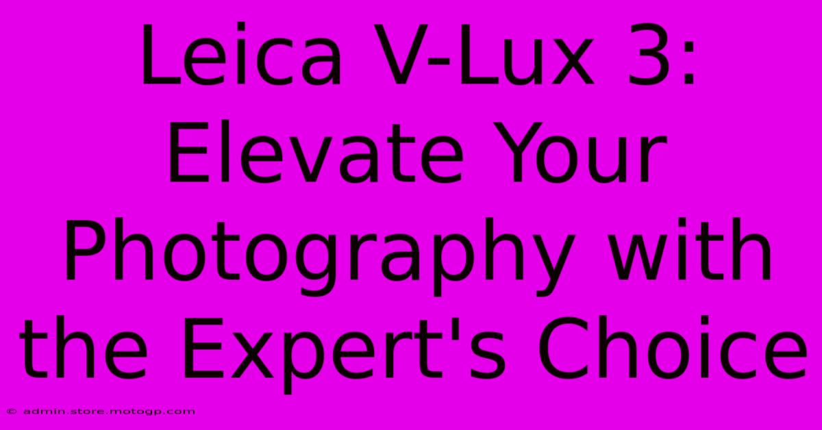 Leica V-Lux 3: Elevate Your Photography With The Expert's Choice