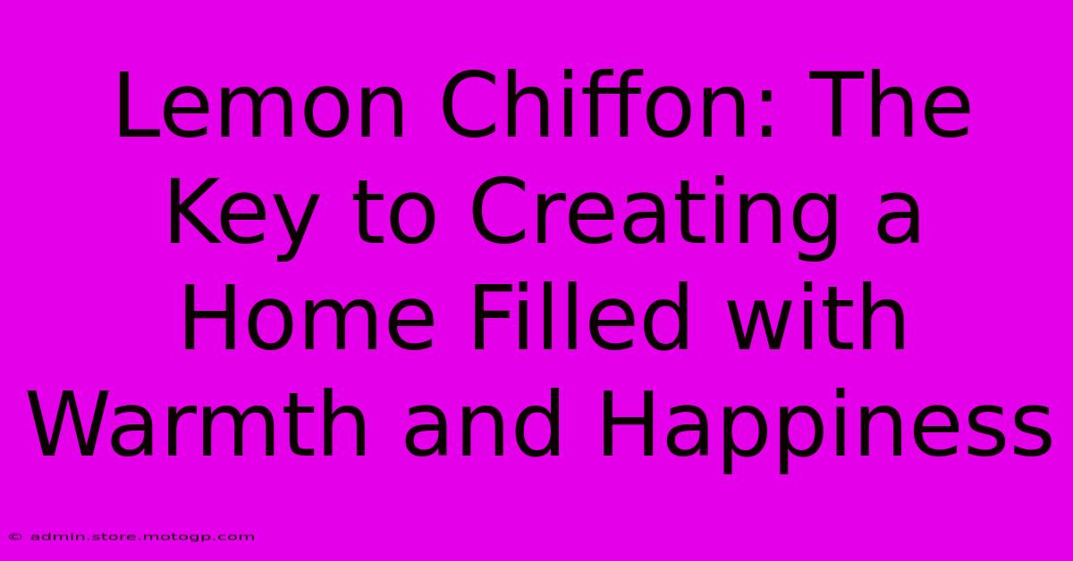 Lemon Chiffon: The Key To Creating A Home Filled With Warmth And Happiness