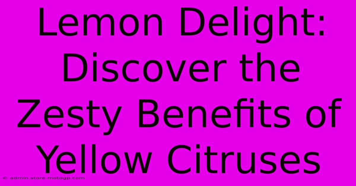 Lemon Delight: Discover The Zesty Benefits Of Yellow Citruses