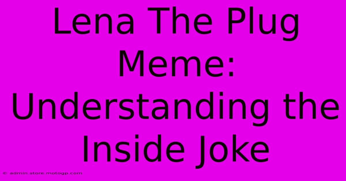 Lena The Plug Meme: Understanding The Inside Joke