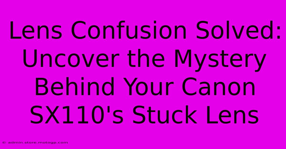 Lens Confusion Solved: Uncover The Mystery Behind Your Canon SX110's Stuck Lens