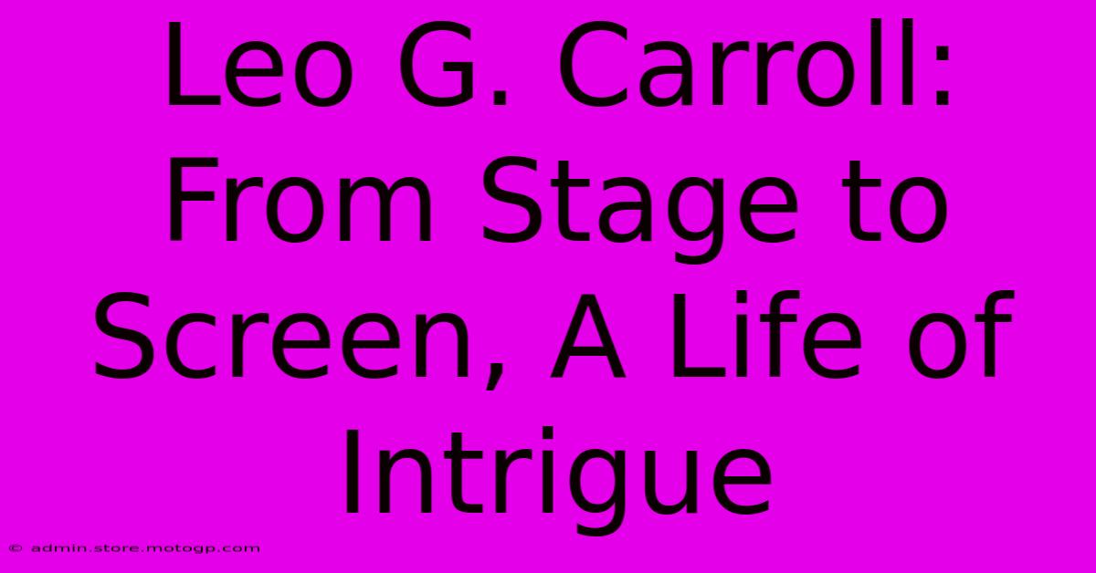 Leo G. Carroll: From Stage To Screen, A Life Of Intrigue