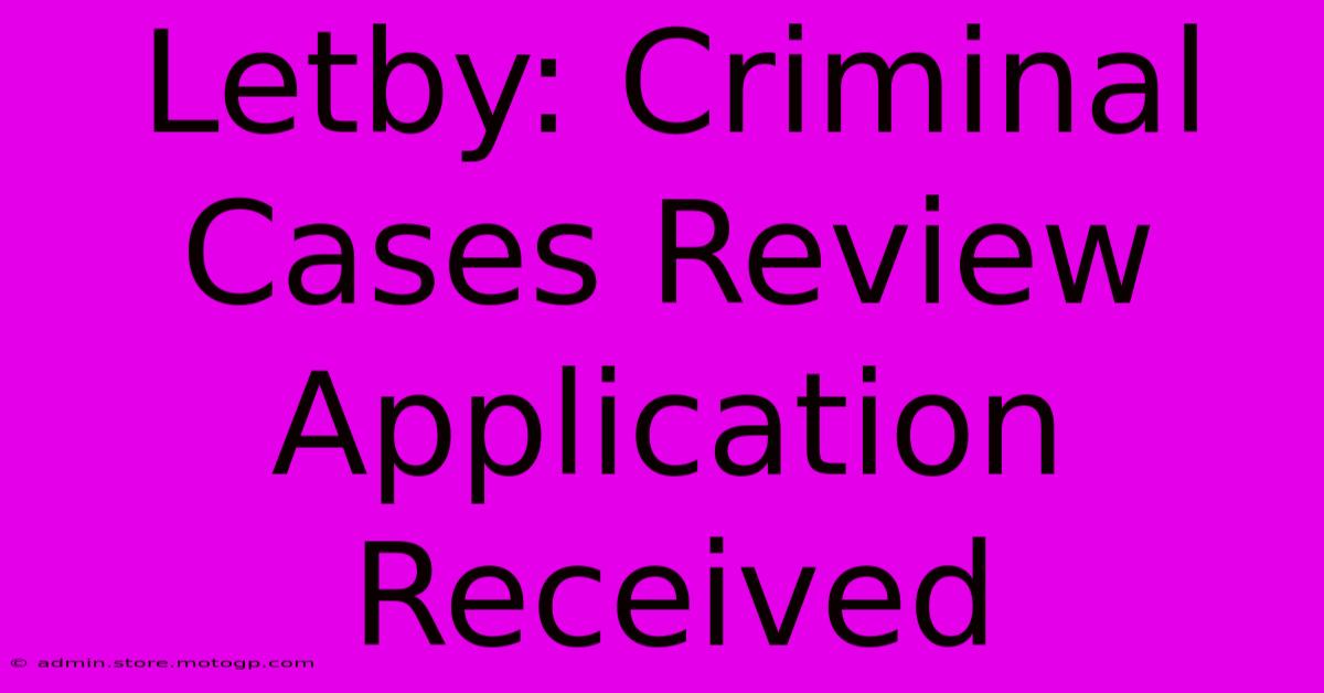 Letby: Criminal Cases Review Application Received