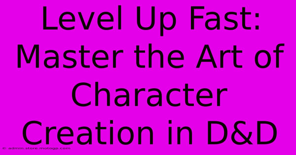 Level Up Fast: Master The Art Of Character Creation In D&D