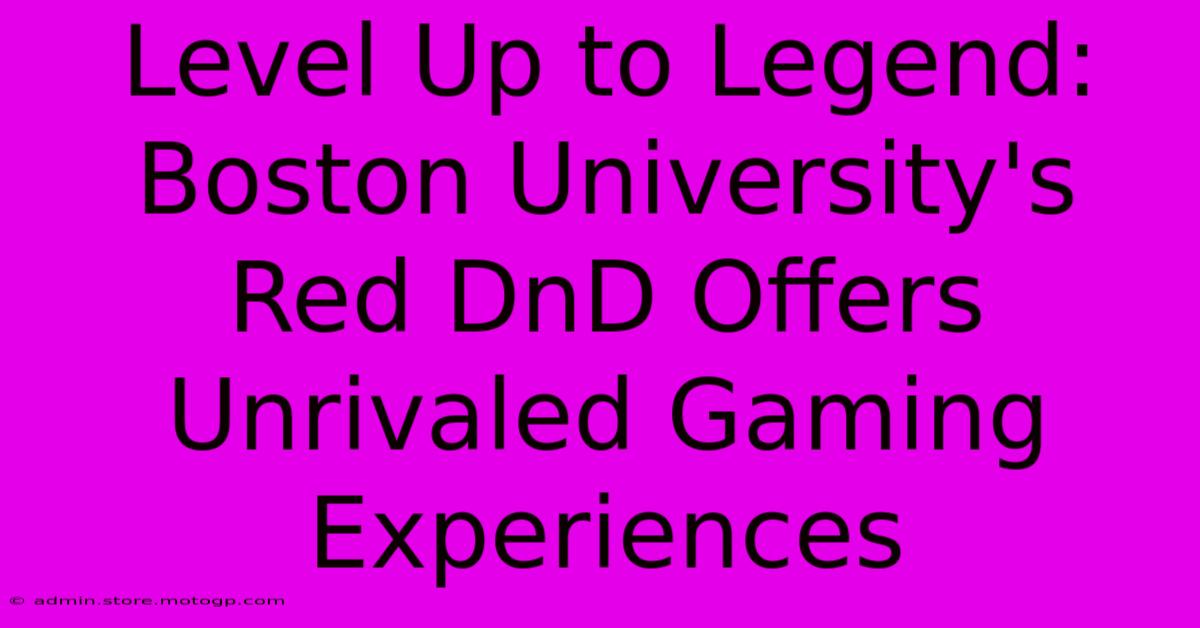 Level Up To Legend: Boston University's Red DnD Offers Unrivaled Gaming Experiences