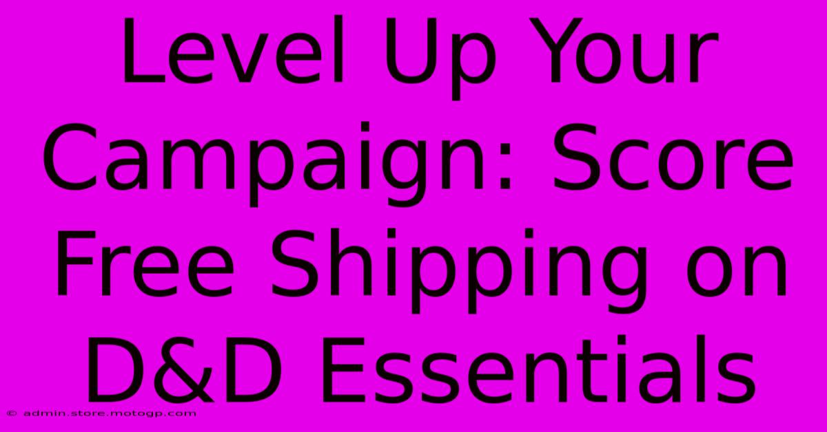 Level Up Your Campaign: Score Free Shipping On D&D Essentials