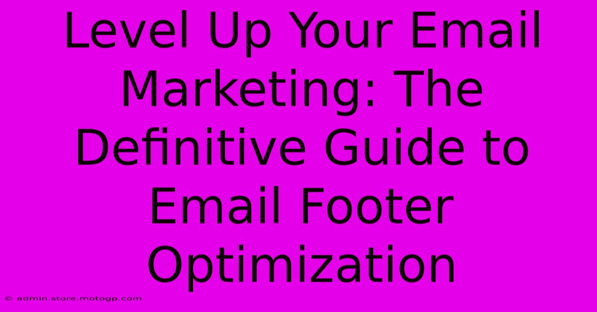 Level Up Your Email Marketing: The Definitive Guide To Email Footer Optimization