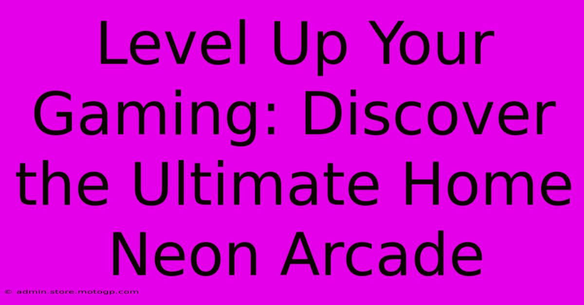 Level Up Your Gaming: Discover The Ultimate Home Neon Arcade