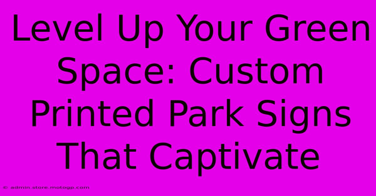 Level Up Your Green Space: Custom Printed Park Signs That Captivate