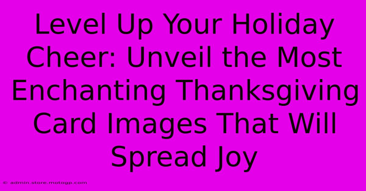 Level Up Your Holiday Cheer: Unveil The Most Enchanting Thanksgiving Card Images That Will Spread Joy