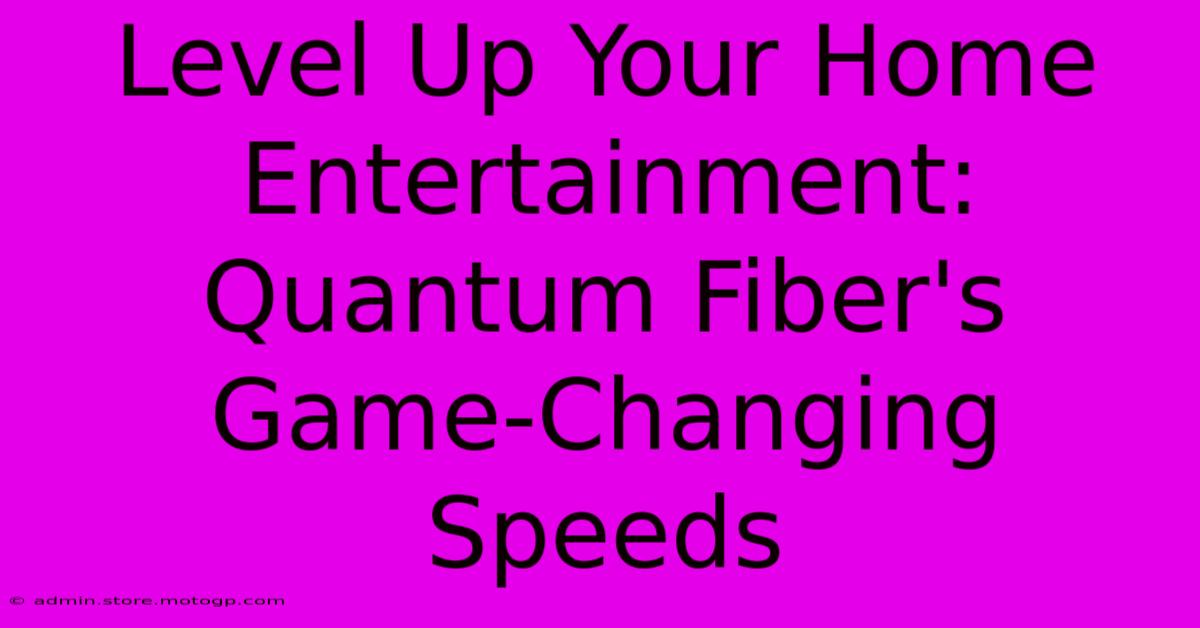 Level Up Your Home Entertainment: Quantum Fiber's Game-Changing Speeds