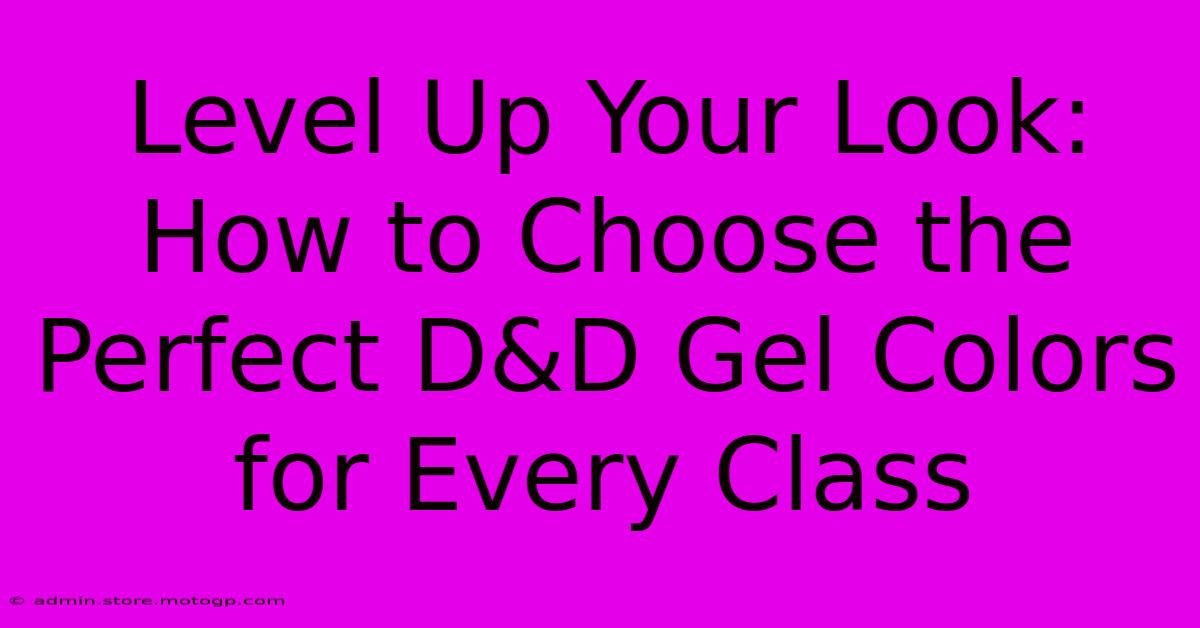 Level Up Your Look: How To Choose The Perfect D&D Gel Colors For Every Class