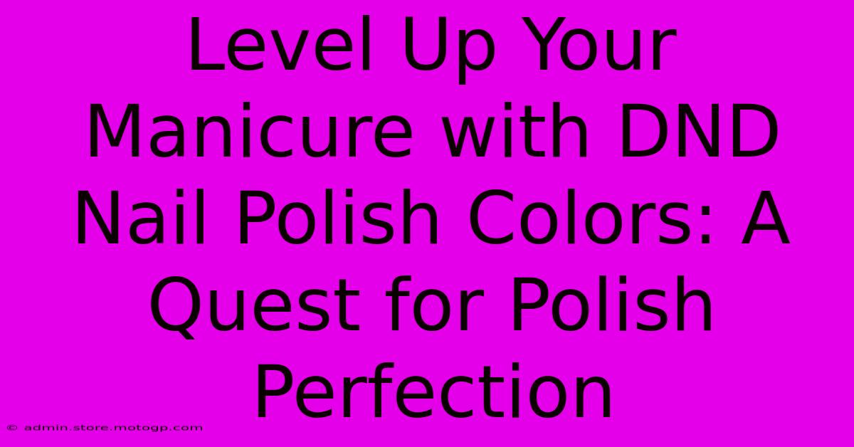 Level Up Your Manicure With DND Nail Polish Colors: A Quest For Polish Perfection