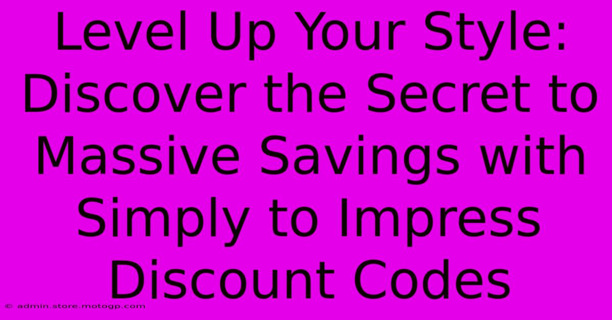 Level Up Your Style: Discover The Secret To Massive Savings With Simply To Impress Discount Codes