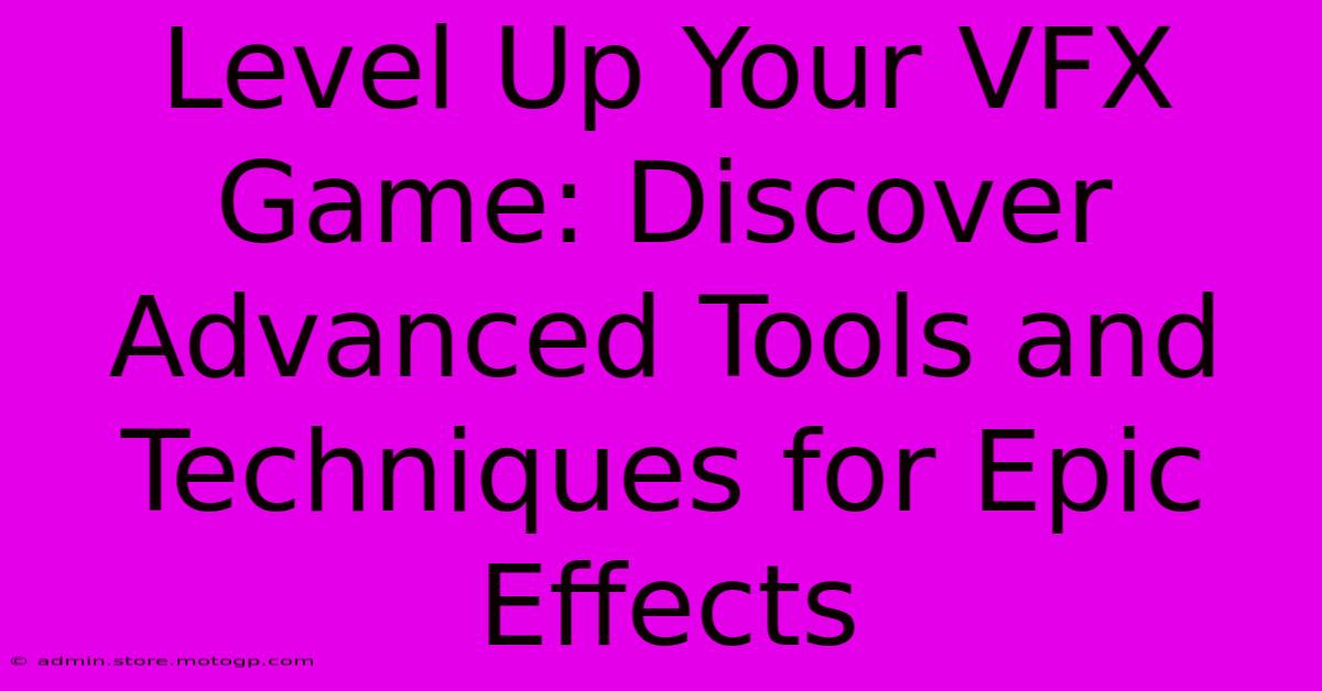 Level Up Your VFX Game: Discover Advanced Tools And Techniques For Epic Effects