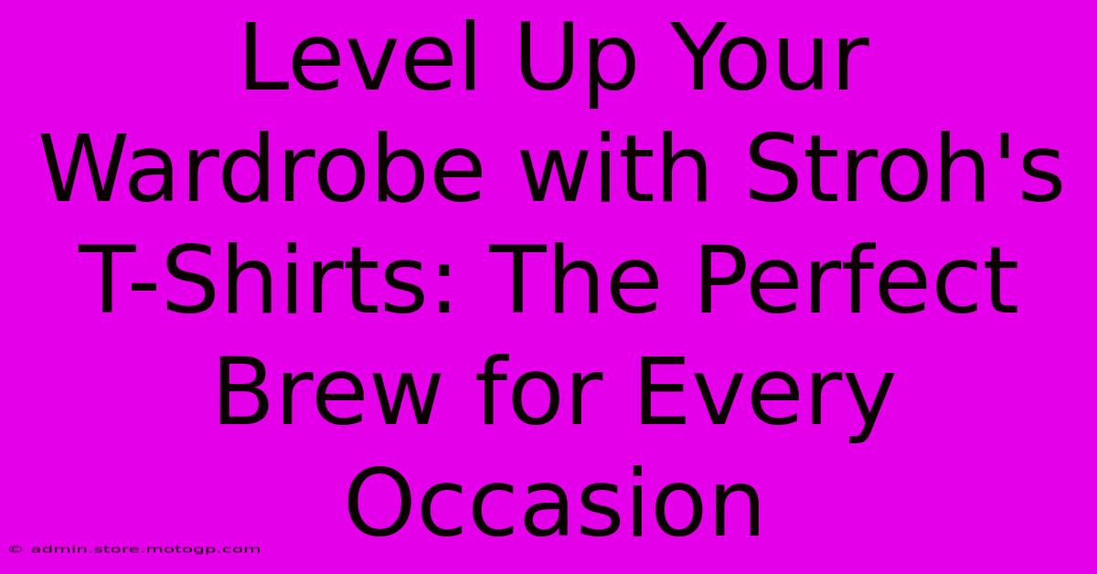 Level Up Your Wardrobe With Stroh's T-Shirts: The Perfect Brew For Every Occasion